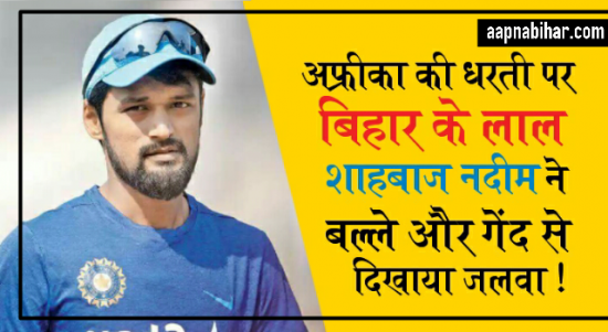 बिहार के लाल शाहबाज नदीम ने अफ्रीकी धरती पर बल्ले और गेंद से दिखाया अपना जलवा