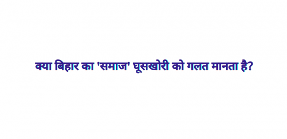 क्या बिहार का “समाज” भ्रष्टाचार को गलत मानता है?